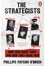 THE STRATEGISTS : CHURCHILL, STALIN, ROOSEVELT, MUSSOLINI AND HITLER – HOW WAR MADE THEM, AND HOW TH