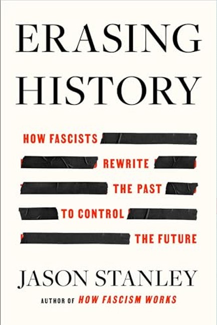 ERASING HISTORY : HOW FASCISTS REWRITE THE PAST TO CONTROL THE FUTURE