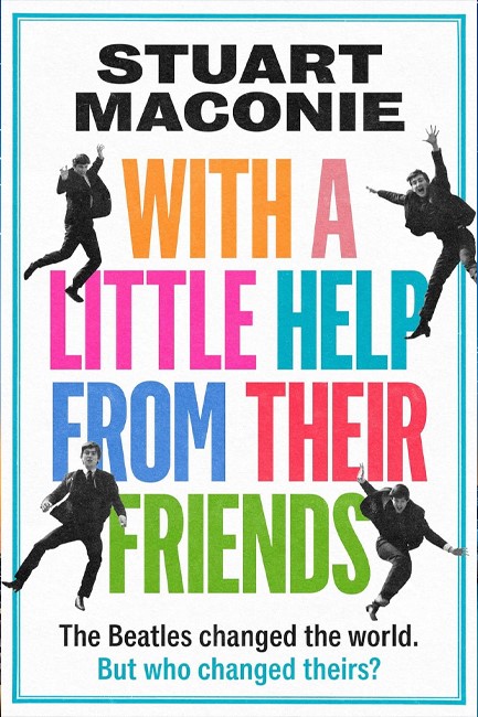 WITH A LITTLE HELP FROM THEIR FRIENDS : THE BEATLES CHANGED THE WORLD. BUT WHO CHANGED THEIRS?