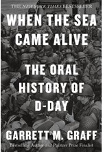 WHEN THE SEA CAME ALIVE : THE ORAL HISTORY OF D-DAY