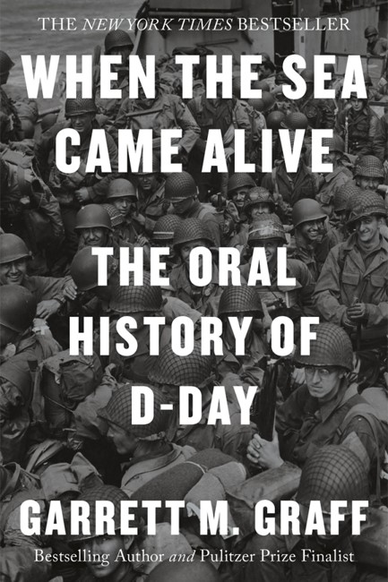 WHEN THE SEA CAME ALIVE : THE ORAL HISTORY OF D-DAY