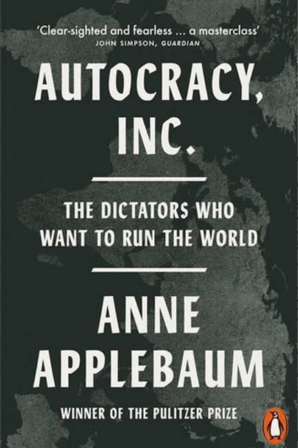 AUTOCRACY, INC: THE DICTATORS WHO WANT TO RUN THE WORLD