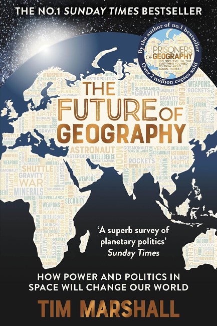 THE FUTURE OF GEOGRAPHY-HOW POWER AND POLITICS IN SPACE WILL CHANGE OUR WORLD