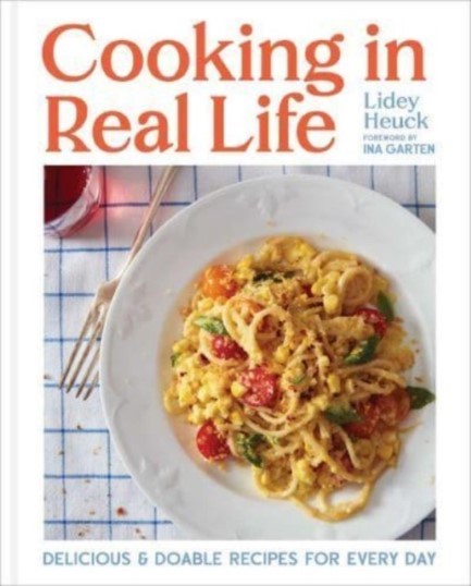 COOKING IN REAL LIFE: DELICIOUS & DOABLE RECIPES FOR EVERY DAY