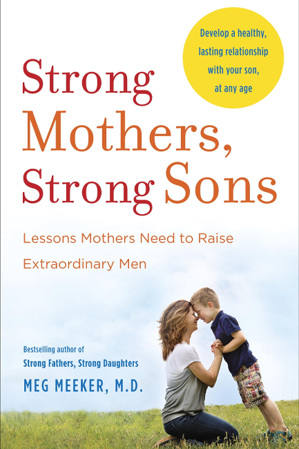 STRONG MOTHERS, STRONG SONS: LESSONS MOTHERS NEED TO RAISE EXTRAORDINARY MEN