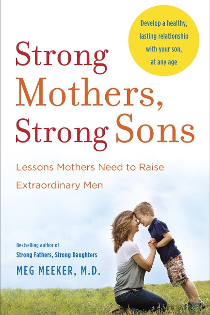 STRONG MOTHERS, STRONG SONS: LESSONS MOTHERS NEED TO RAISE EXTRAORDINARY MEN