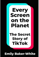 EVERY SCREEN ON THE PLANET : THE SECRET STORY OF TIKTOK TPB