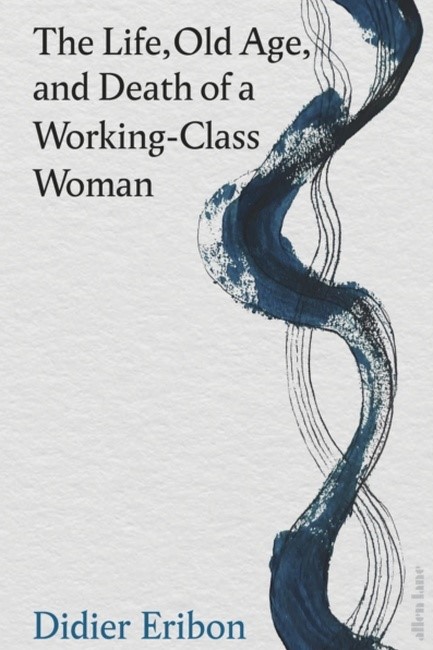 THE LIFE, OLD AGE, AND DEATH OF A WORKING-CLASS WOMAN