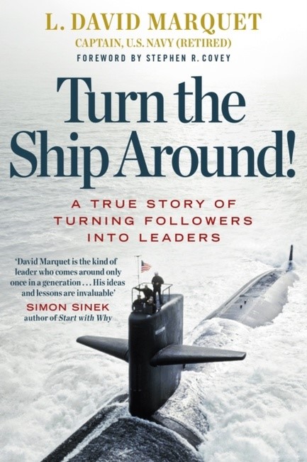 TURN THE SHIP AROUND!: A TRUE STORY OF TURNING FOLLOWERS INTO LEADERS