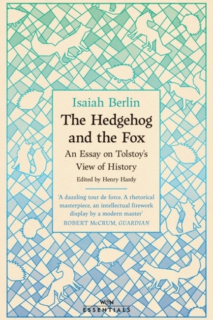 THE HEDGEHOG AND THE FOX: AN ESSAY ON TOLSTOY’S VIEW OF HISTORY