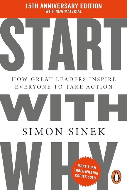 START WITH WHY : HOW GREAT LEADERS INSPIRE EVERYONE TO TAKE ACTION