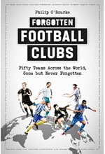 FORGOTTEN FOOTBALL CLUBS : FIFTY TEAMS ACROSS THE WORLD, GONE BUT NEVER FORGOTTEN