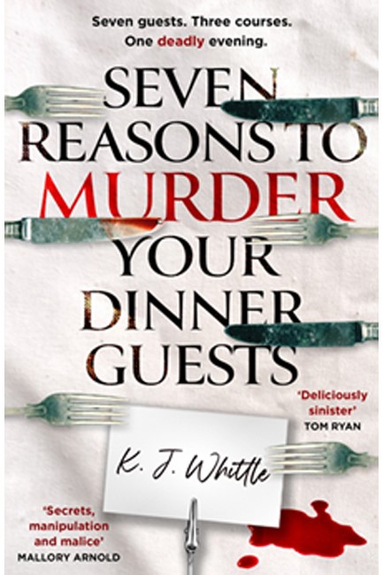 SEVEN REASONS TO MURDER YOUR DINNER GUESTS : THREE COURSES. SEVEN GUESTS. ONE DEADLY EVENING.