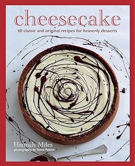 CHEESECAKE : OVER 60 SCRUMPTIOUS RECIPES FOR CREAMY CONFECTIONS