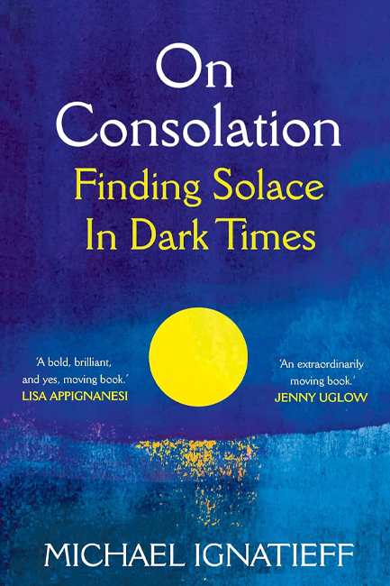 ON CONSOLATION: FINDING SOLACE IN DARK TIMES
