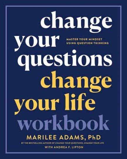 CHANGE YOUR QUESTIONS, CHANGE YOUR LIFE WORKBOOK