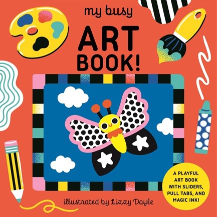 MY BUSY ART BOOK! : A PLAYFUL ART BOOK WITH SLIDERS, PULL TABS, AND MAGIC INK!