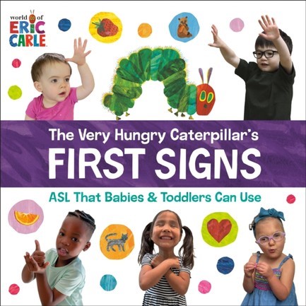 THE VERY HUNGRY CATERPILLAR'S FIRST SIGNS: ASL THAT BABIES & TODDLERS CAN USE