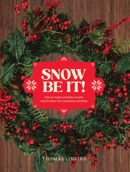 SNOW BE IT! : HOW TO MAKE A WREATH AND 29 OTHER FUN CHRISTMAS ACTIVITIES