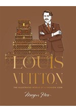 LOUIS VUITTON : THE ILLUSTRATED WORLD OF A FASHION ICON
