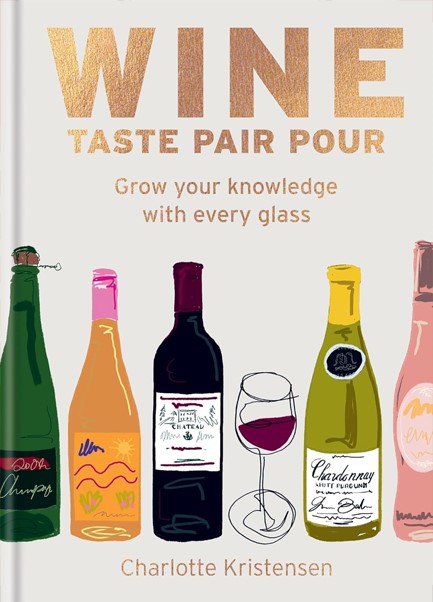 WINE: TASTE PAIR POUR : GROW YOUR KNOWLEDGE WITH EVERY GLASS
