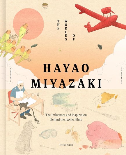 THE WORLDS OF HAYAO MIYAZAKI : THE INFLUENCES AND INSPIRATION BEHIND THE ICONIC FILMS