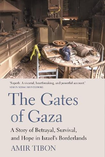THE GATES OF GAZA : A STORY OF BETRAYAL, SURVIVAL, AND HOPE IN ISRAEL’S BORDERLANDS