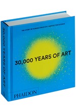 30,000 YEARS OF ART : THE STORY OF HUMAN CREATIVITY ACROSS TIME AND SPACE
