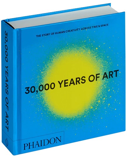 30,000 YEARS OF ART : THE STORY OF HUMAN CREATIVITY ACROSS TIME AND SPACE