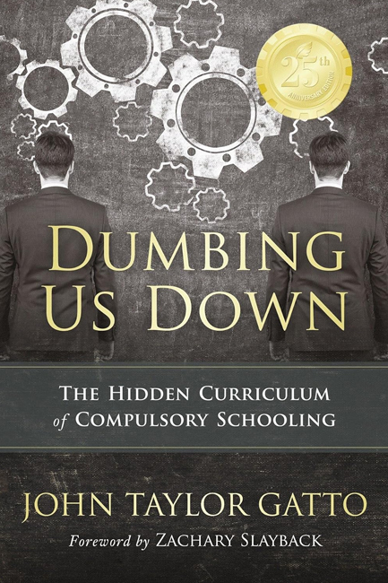 DUMBING US DOWN - 25TH ANNIVERSARY EDITION : THE HIDDEN CURRICULUM OF COMPULSORY SCHOOLING