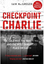 CHECKPOINT CHARLIE : THE COLD WAR, THE BERLIN WALL AND THE MOST DANGEROUS PLACE ON EARTH