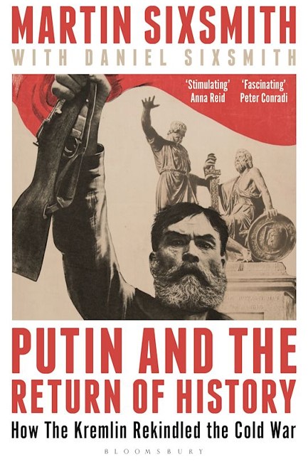 PUTIN AND THE RETURN OF HISTORY : HOW THE KREMLIN REKINDLED THE COLD WAR