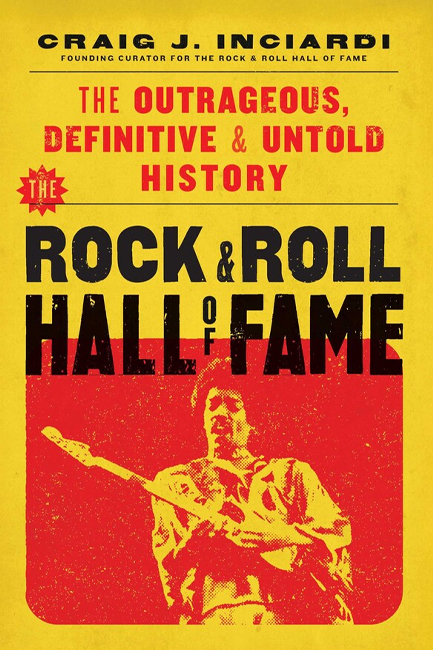 THE ROCK & ROLL HALL OF FAME : THE OUTRAGEOUS, DEFINITIVE & UNTOLD HISTORY