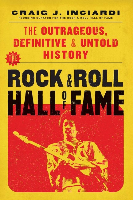 THE ROCK & ROLL HALL OF FAME : THE OUTRAGEOUS, DEFINITIVE & UNTOLD HISTORY