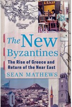 THE NEW BYZANTINES : THE RISE OF GREECE AND RETURN OF THE NEAR EAST