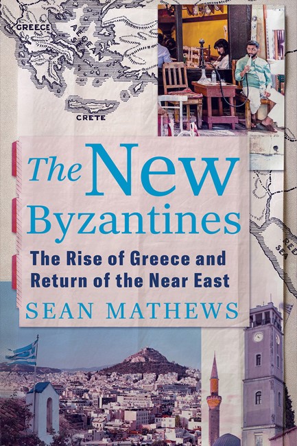THE NEW BYZANTINES : THE RISE OF GREECE AND RETURN OF THE NEAR EAST