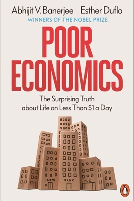 POOR ECONOMICS : THE SURPRISING TRUTH ABOUT LIFE ON LESS THAN $1 A DAY