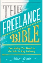 THE FREELANCE BIBLE: EVERYTHING YOU NEED TO GO SOLO IN ANY INDUSTRY