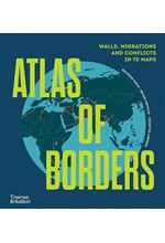 ATLAS OF BORDERS : WALLS, MIGRATIONS AND CONFLICT IN 70 MAPS