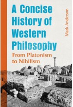 A CONCISE HISTORY OF WESTERN PHILOSOPHY : FROM PLATONISM TO NIHILISM