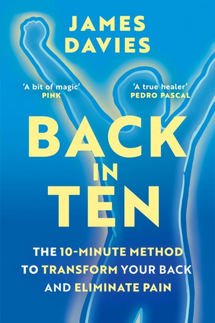 BACK IN TEN : THE 10-MINUTE METHOD TO TRANSFORM YOUR BACK AND ELIMINATE PAIN