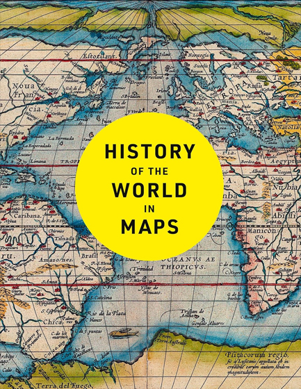 HISTORY OF THE WORLD IN MAPS : THE ULTIMATE CARTOGRAPHIC EXPLORATION OF OUR PAST