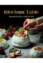 GLORIOUS TABLE : BEAUTIFUL FOOD FOR A DELICIOUS LIFE: A COOKBOOK