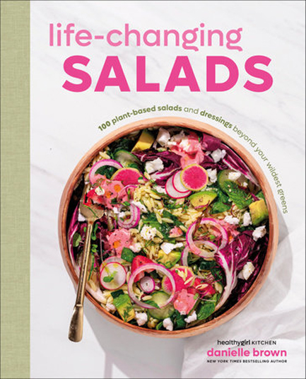 LIFE-CHANGING SALADS : 100 PLANT-BASED SALADS AND DRESSINGS BEYOND YOUR WILDEST GREENS (HEALTHYGIRL