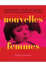 NOUVELLES FEMMES : MODERN WOMEN OF THE FRENCH NEW WAVE AND THEIR ENDURING CONTRIBUTION TO CINEMA