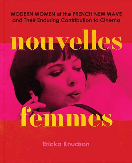 NOUVELLES FEMMES : MODERN WOMEN OF THE FRENCH NEW WAVE AND THEIR ENDURING CONTRIBUTION TO CINEMA