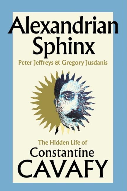 ALEXANDRIAN SPHINX: THE HIDDEN LIFE OF CONSTANTINE CAVAFY