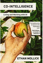 CO-INTELLIGENCE: LIVING AND WORKING WITH AI