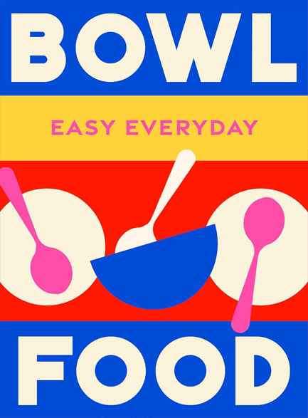 BOWL FOOD : 180 SIMPLE TRIPLE-TESTED RECIPES
