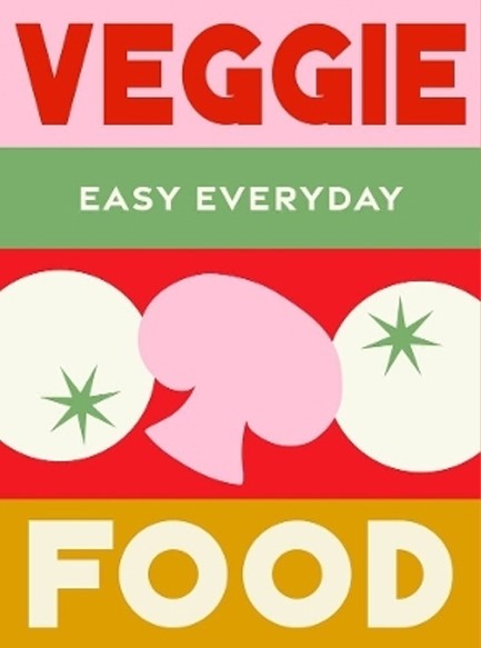 VEGGIE FOOD : 180 SIMPLE TRIPLE-TESTED RECIPES